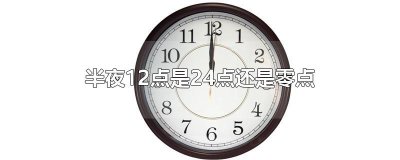 ​半夜12点是24点还是零点