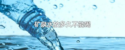 ​矿泉水放多久不能喝