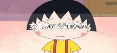 ​女生发sad是啥意思（Sad什么意思?）