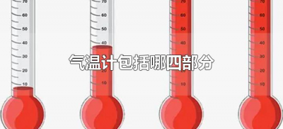 ​气温计包括哪四部分（气温计一般由哪四部分组成）