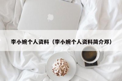 ​李小婉个人资料（李小婉个人资料简介邓）