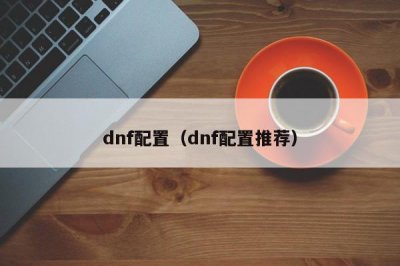 ​dnf配置（dnf配置推荐）