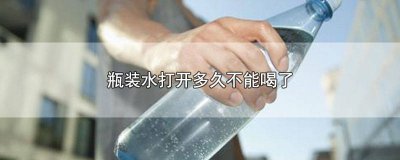 ​一瓶水打开多久不能喝完 一瓶水打开多久不能喝药