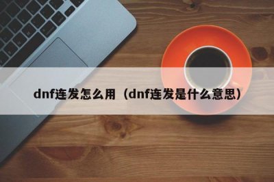 ​dnf连发怎么用（dnf连发是什么意思）