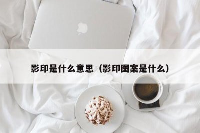 ​影印是什么意思（影印图案是什么）