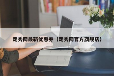 ​走秀网最新优惠券（走秀网官方旗舰店）