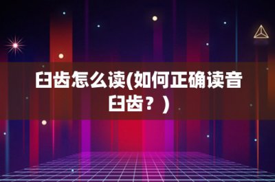 ​臼齿怎么读(如何正确读音臼齿？)