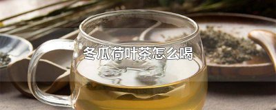 ​冬瓜荷叶茶怎么喝不寒 冬瓜荷叶茶怎么喝好