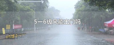 ​5到6级大风还能不能出门玩 5到6级大风还能不能出门旅游