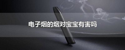 ​电子烟对小宝宝有害吗? 电子烟对宝宝的危害有哪些