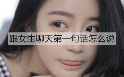 ​跟女生聊天第一句话怎么说能让她秒回？