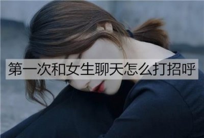 ​第一次和女生聊天怎么打招呼？女生都喜欢的4种开场